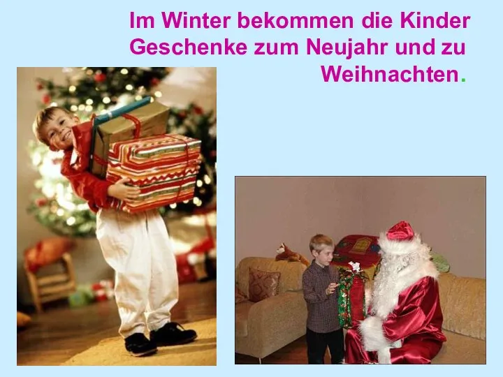 Im Winter bekommen die Kinder Geschenke zum Neujahr und zu Weihnachten.