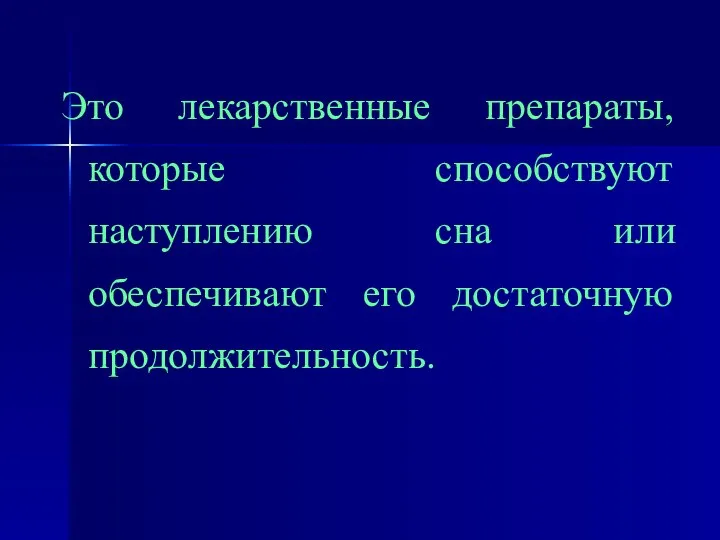 Это лекарственные препараты, которые способствуют наступлению сна или обеспечивают его достаточную продолжительность.