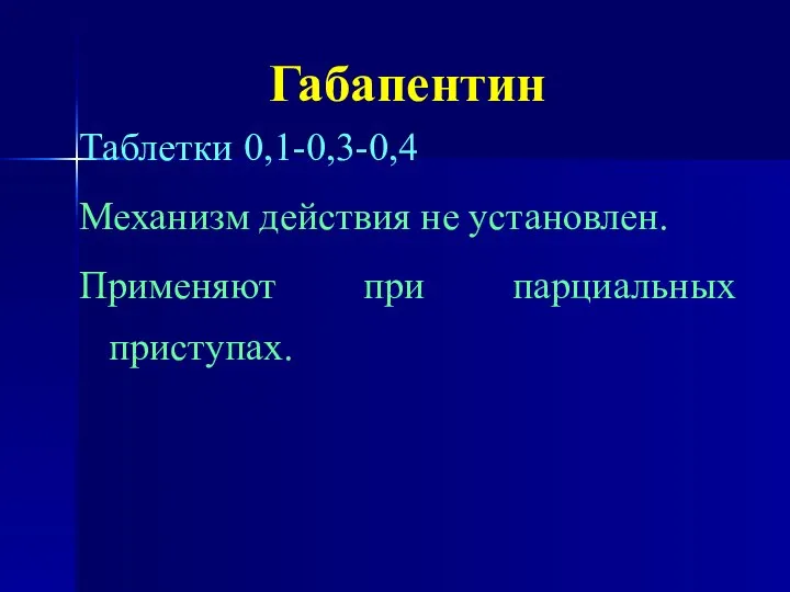 Габапентин Таблетки 0,1-0,3-0,4 Механизм действия не установлен. Применяют при парциальных приступах.