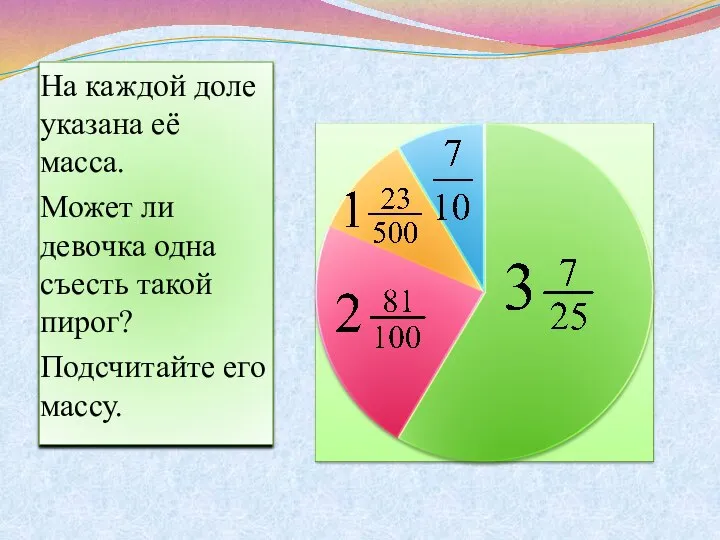 На каждой доле указана её масса. Может ли девочка одна съесть такой пирог? Подсчитайте его массу.