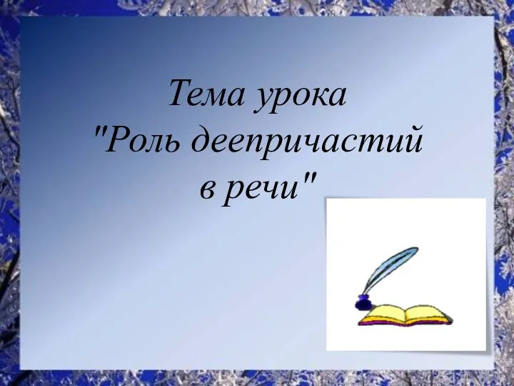 Тема урока "Роль деепричастий в речи"