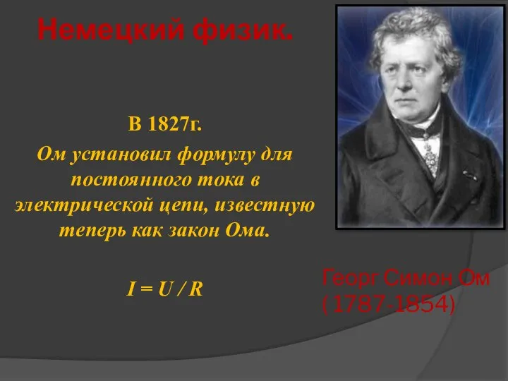 Георг Симон Ом ( 1787-1854) Немецкий физик. В 1827г. Ом установил