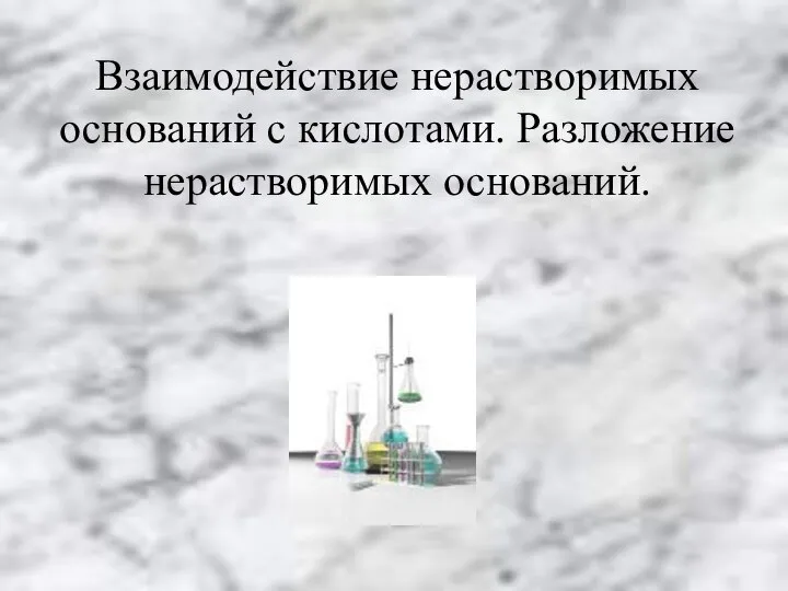 Взаимодействие нерастворимых оснований с кислотами. Разложение нерастворимых оснований.