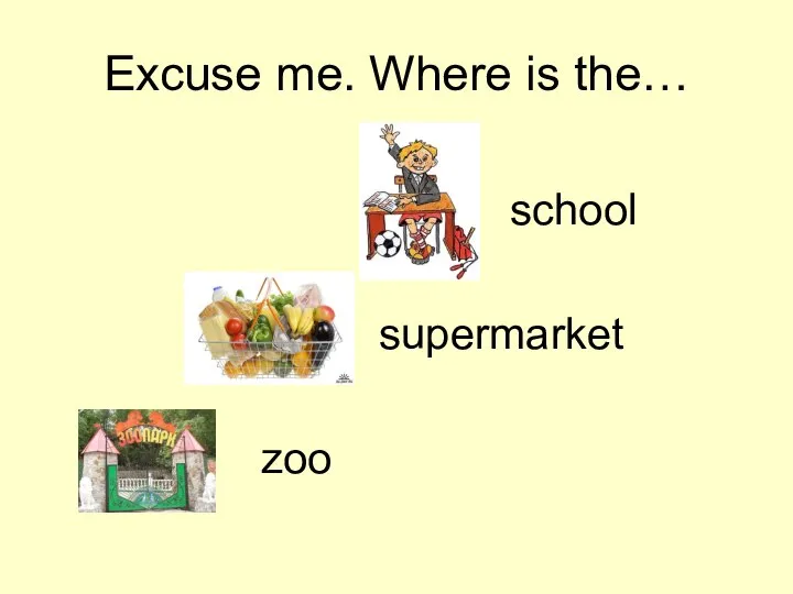 Excuse me. Where is the… school supermarket zoo