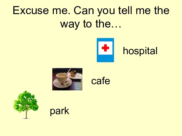 Excuse me. Can you tell me the way to the… cafe hospital park