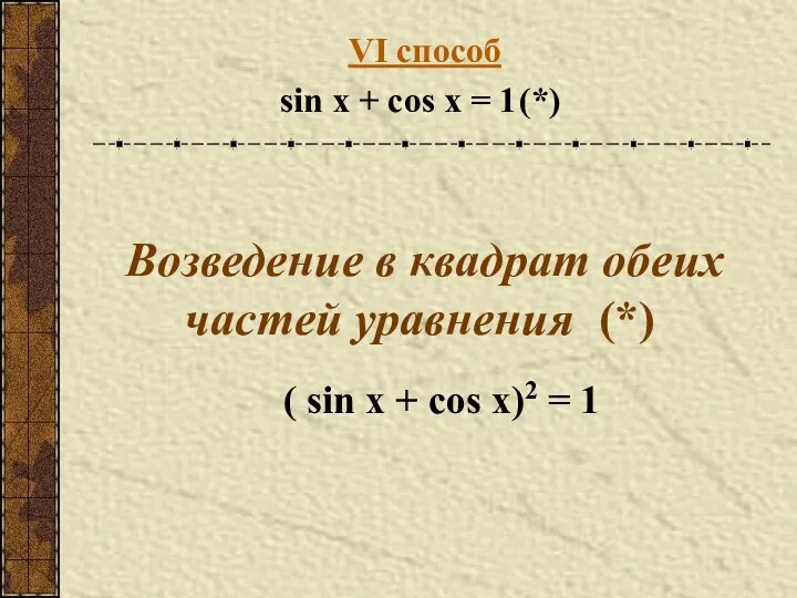 VI способ sin x + cos x = 1 (*) Возведение