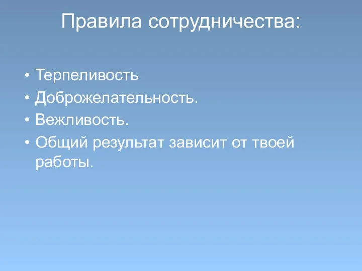 Правила сотрудничества: Терпеливость Доброжелательность. Вежливость. Общий результат зависит от твоей работы.