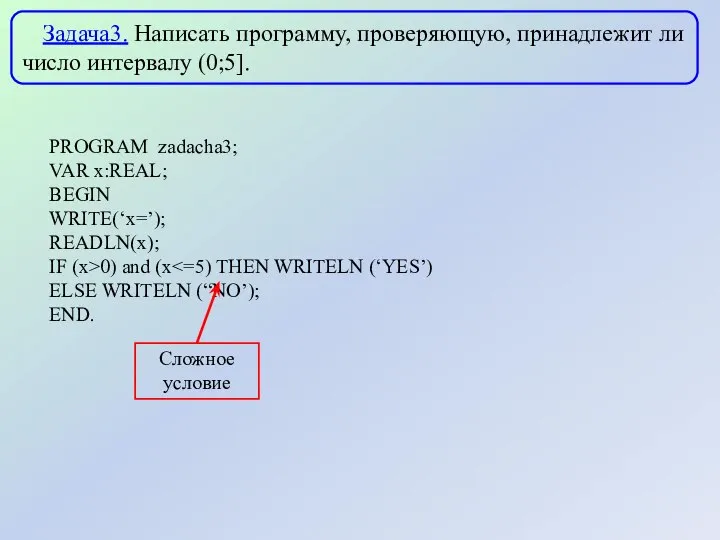 Задача3. Написать программу, проверяющую, принадлежит ли число интервалу (0;5]. PROGRAM zadacha3;