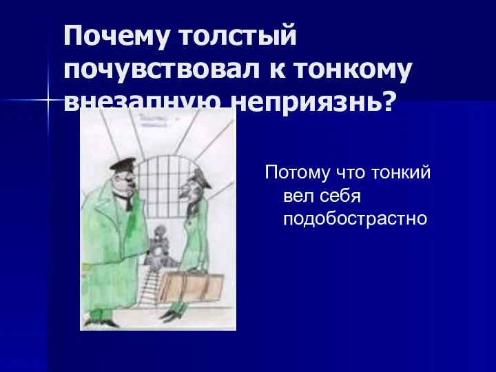 Почему толстый почувствовал к тонкому внезапную неприязнь? Потому что тонкий вел себя подобострастно