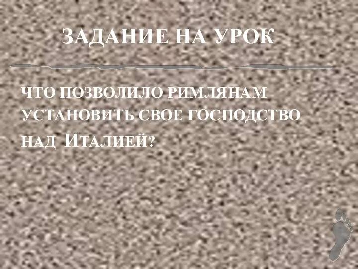 ЗАДАНИЕ НА УРОК ЧТО ПОЗВОЛИЛО РИМЛЯНАМ УСТАНОВИТЬ СВОЕ ГОСПОДСТВО НАД ИТАЛИЕЙ?