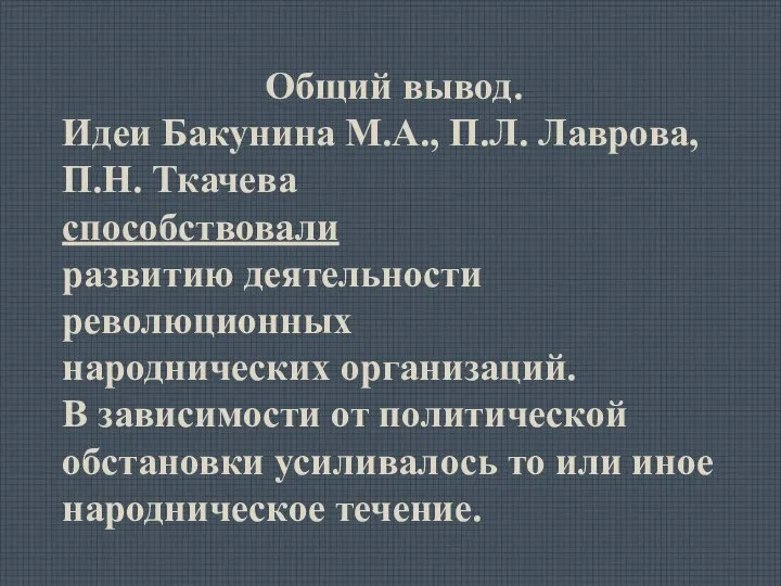 Общий вывод. Идеи Бакунина М.А., П.Л. Лаврова, П.Н. Ткачева способствовали развитию