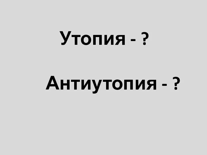 Утопия - ? Антиутопия - ?