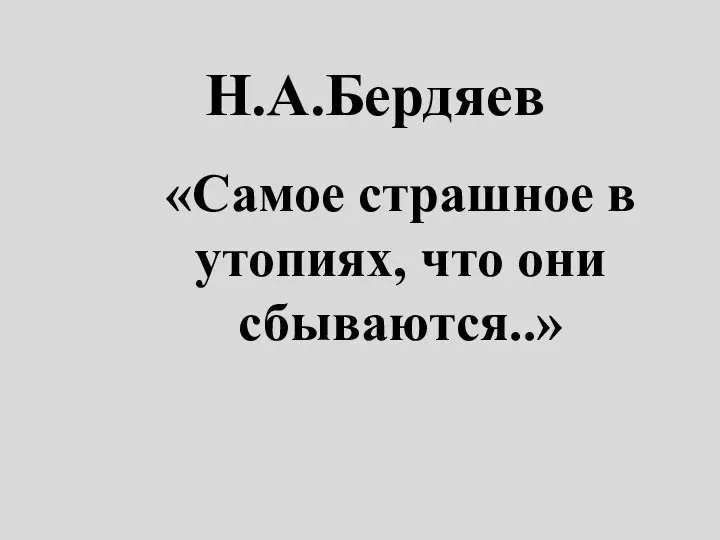 Н.А.Бердяев «Самое страшное в утопиях, что они сбываются..»