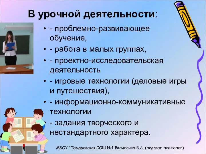 В урочной деятельности: - проблемно-развивающее обучение, - работа в малых группах,