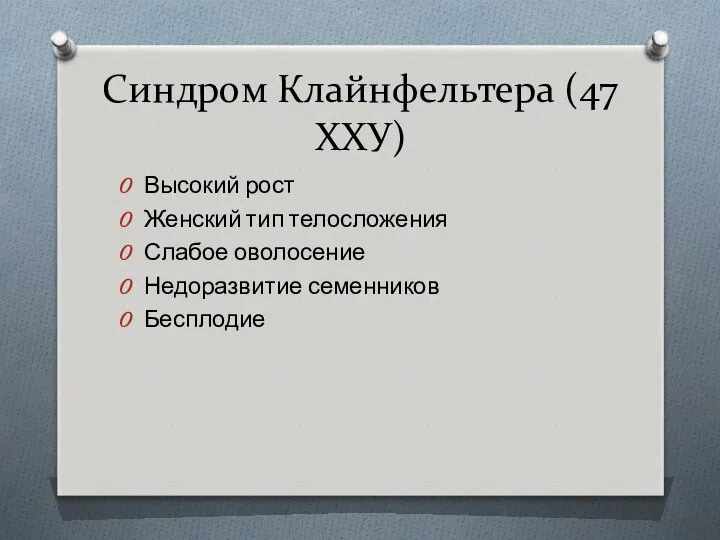 Синдром Клайнфельтера (47 ХХУ) Высокий рост Женский тип телосложения Слабое оволосение Недоразвитие семенников Бесплодие