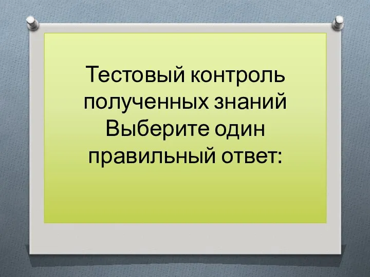 Тестовый контроль полученных знаний Выберите один правильный ответ: