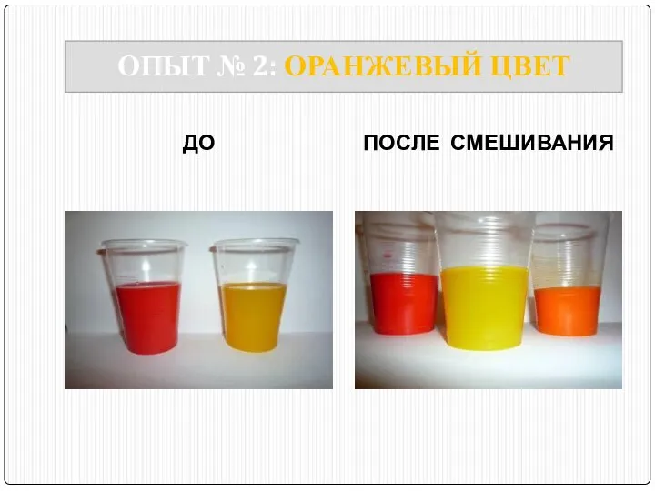 ДО ПОСЛЕ СМЕШИВАНИЯ ОПЫТ № 2: ОРАНЖЕВЫЙ ЦВЕТ