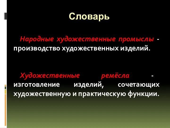 Словарь Народные художественные промыслы - производство художественных изделий. Художественные ремёсла -