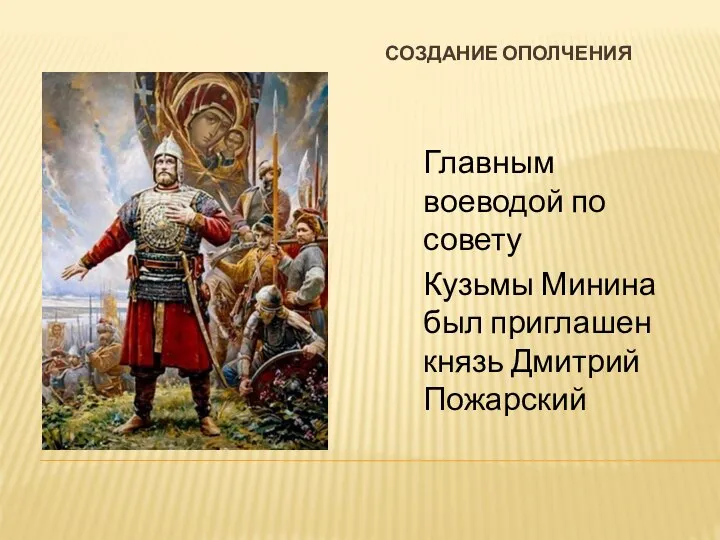 Создание ополчения Главным воеводой по совету Кузьмы Минина был приглашен князь Дмитрий Пожарский