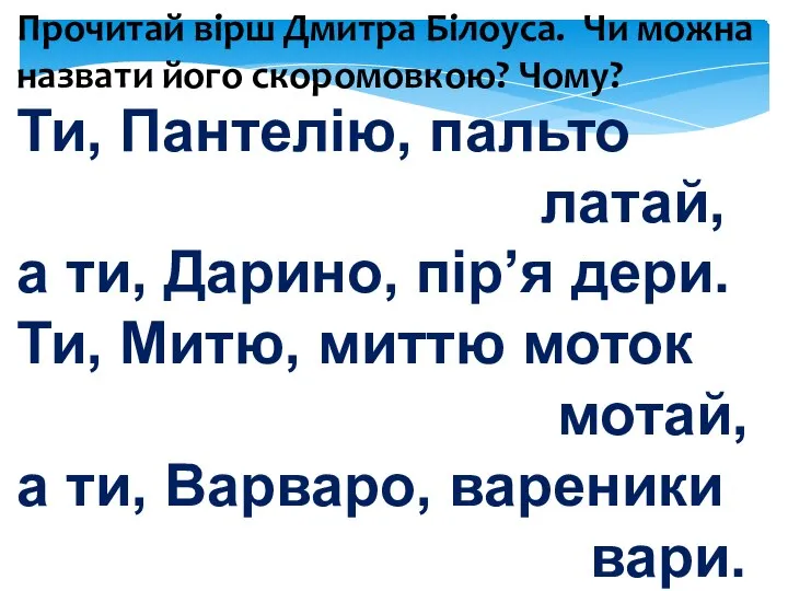 Прочитай вірш Дмитра Білоуса. Чи можна назвати його скоромовкою? Чому? Ти,