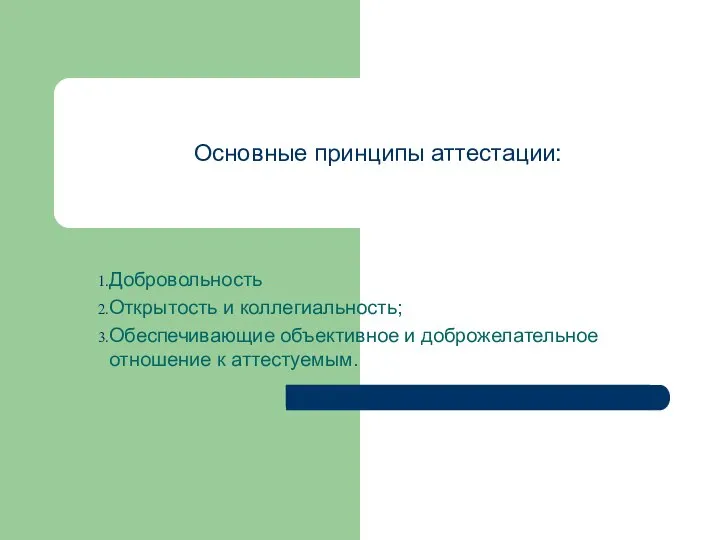 Основные принципы аттестации: Добровольность Открытость и коллегиальность; Обеспечивающие объективное и доброжелательное отношение к аттестуемым.