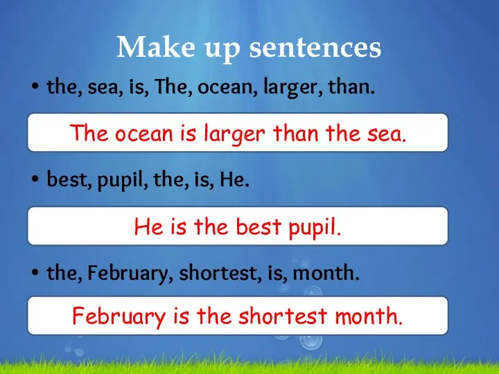 Make up sentences the, sea, is, The, ocean, larger, than. best,