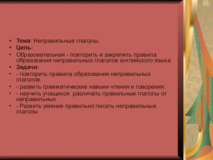 Тема: Неправильные глаголы. Цель: Образовательная - повторить и закрепить правила образования