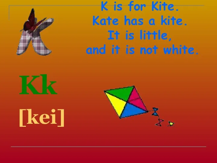 K is for Kite. Kate has a kite. It is little,