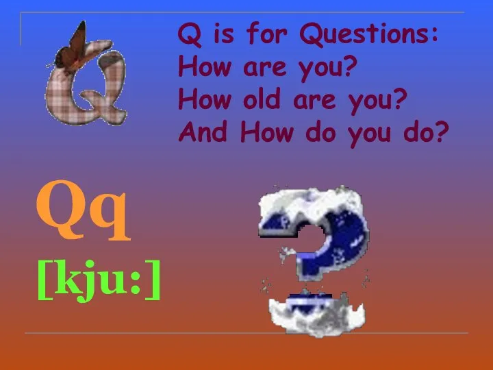 Q is for Questions: How are you? How old are you?