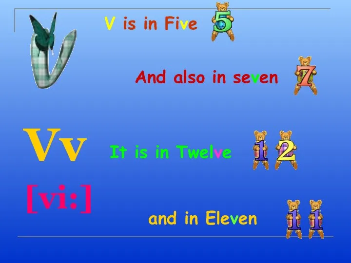 V is in Five Vv [vi:] And also in seven It