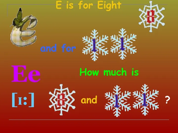 E is for Eight Ee [ɪ:] and How much is and for ?