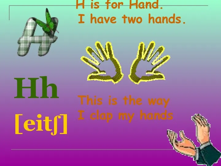 H is for Hand. I have two hands. Hh [eitʃ] This