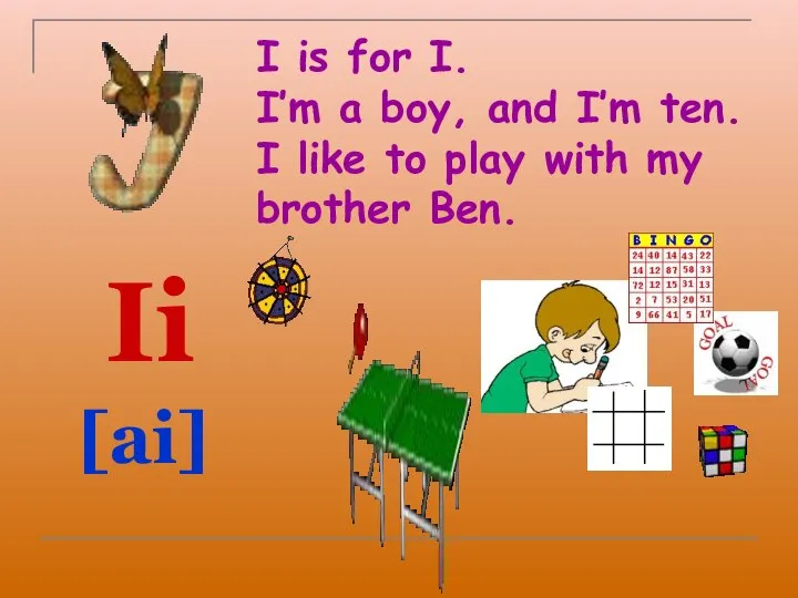 I is for I. I’m a boy, and I’m ten. I