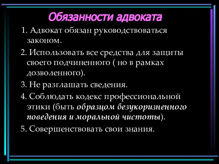 Обязанности адвоката 1. Адвокат обязан руководствоваться законом. 2. Использовать все средства