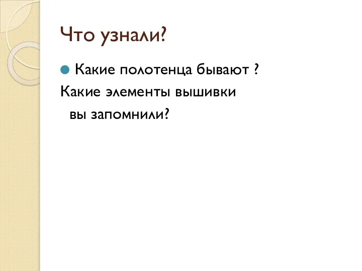 Что узнали? Какие полотенца бывают ? Какие элементы вышивки вы запомнили?