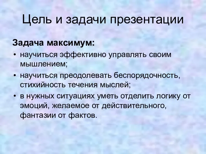 Цель и задачи презентации Задача максимум: научиться эффективно управлять своим мышлением;