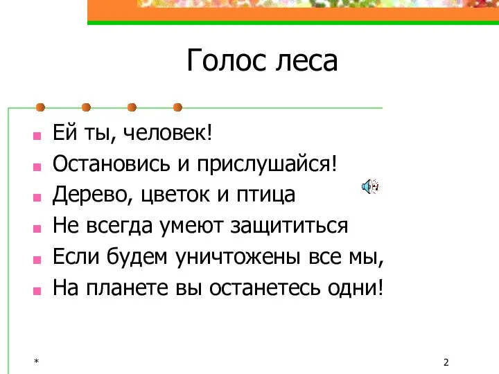 * Голос леса Ей ты, человек! Остановись и прислушайся! Дерево, цветок