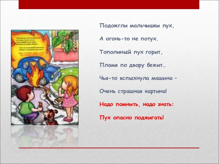 Подожгли мальчишки пух, А огонь-то не потух. Тополиный пух горит, Пламя