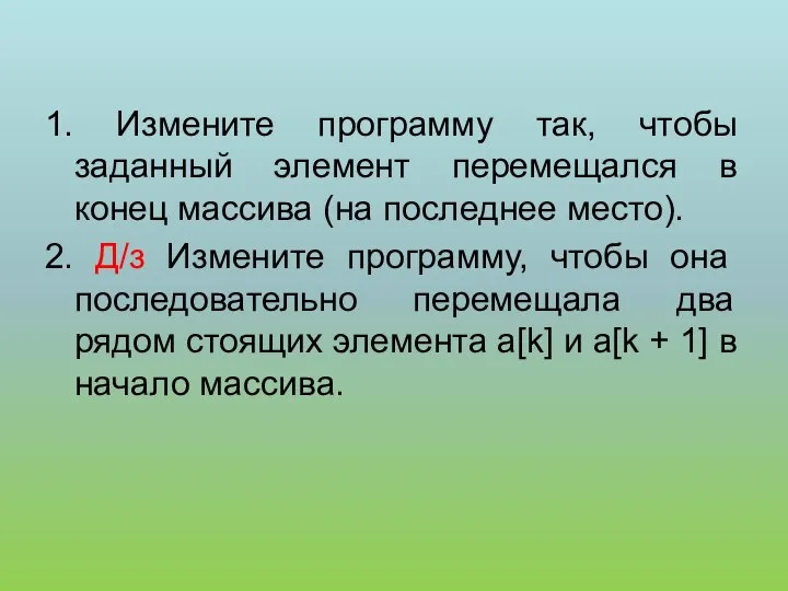 1. Измените программу так, чтобы заданный элемент перемещался в конец массива