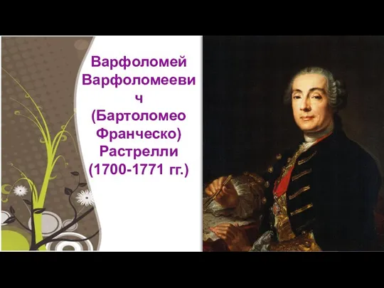 Варфоломей Варфоломеевич (Бартоломео Франческо) Растрелли (1700-1771 гг.)