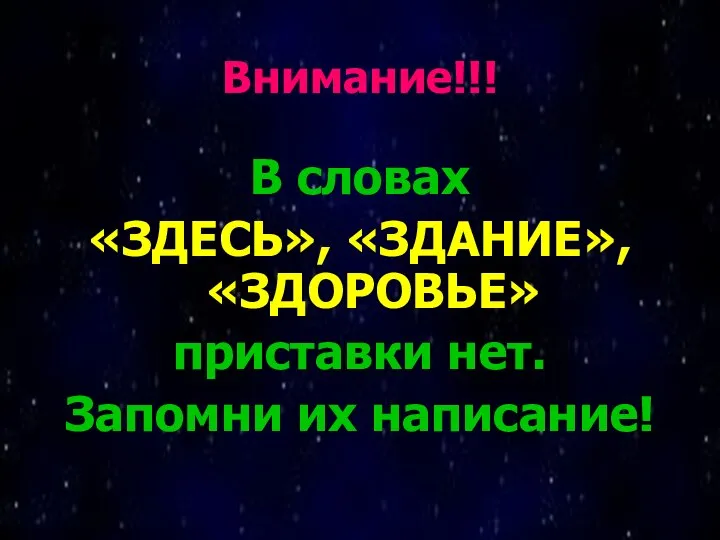 В словах «ЗДЕСЬ», «ЗДАНИЕ», «ЗДОРОВЬЕ» приставки нет. Запомни их написание! Внимание!!!