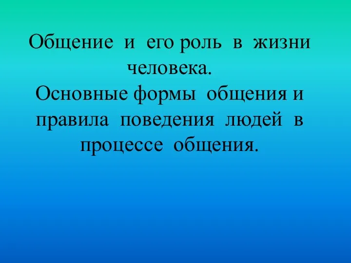 Общение и его роль в жизни человека. Основные формы общения и