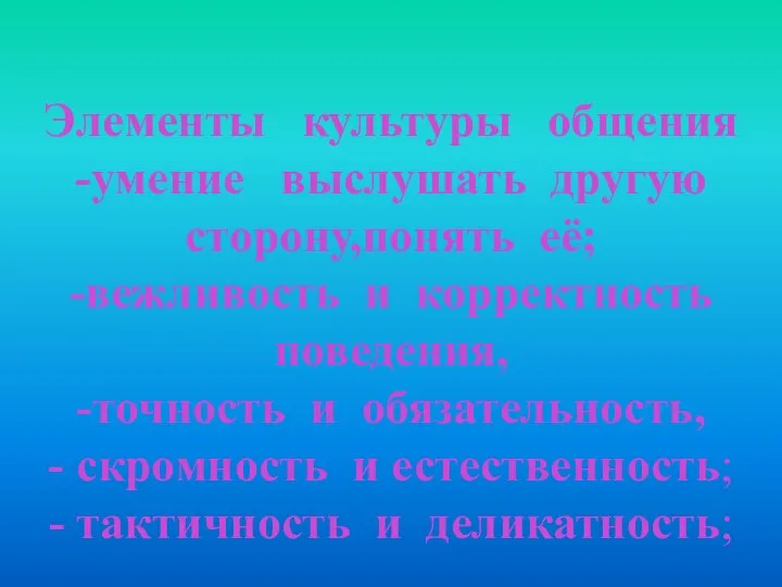 Элементы культуры общения -умение выслушать другую сторону,понять её; -вежливость и корректность