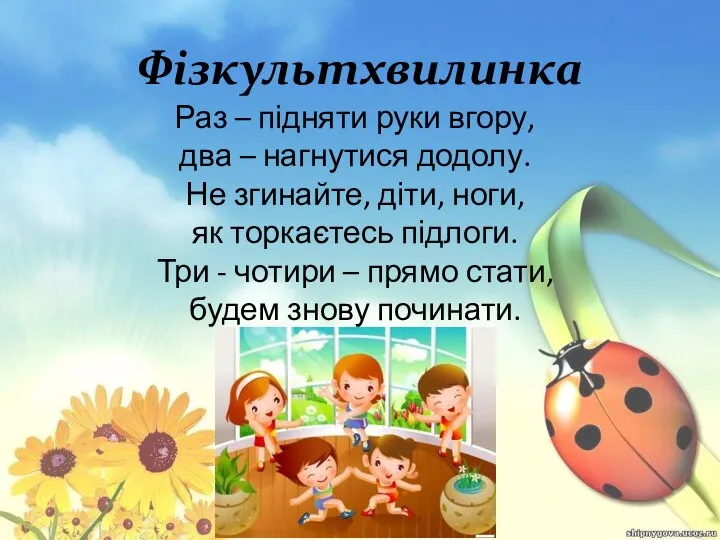 Фізкультхвилинка Раз – підняти руки вгору, два – нагнутися додолу. Не