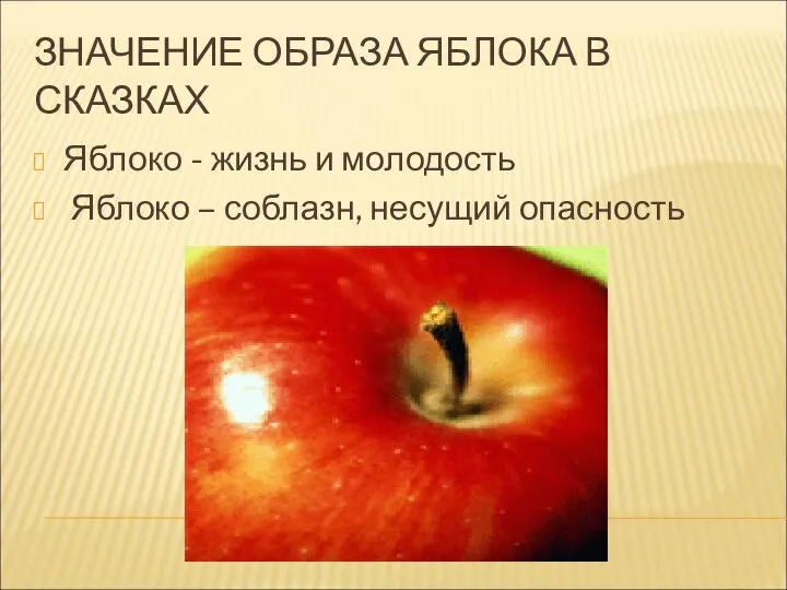 ЗНАЧЕНИЕ ОБРАЗА ЯБЛОКА В СКАЗКАХ Яблоко - жизнь и молодость Яблоко – соблазн, несущий опасность