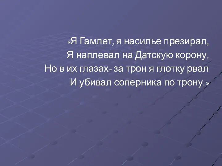 «Я Гамлет, я насилье презирал, Я наплевал на Датскую корону, Но