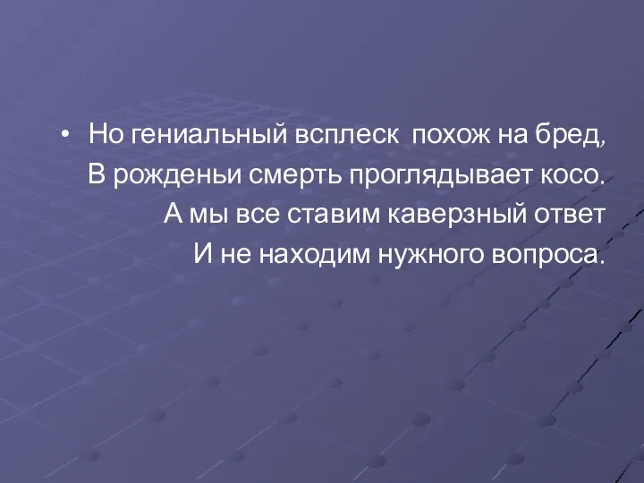 Но гениальный всплеск похож на бред, В рожденьи смерть проглядывает косо.