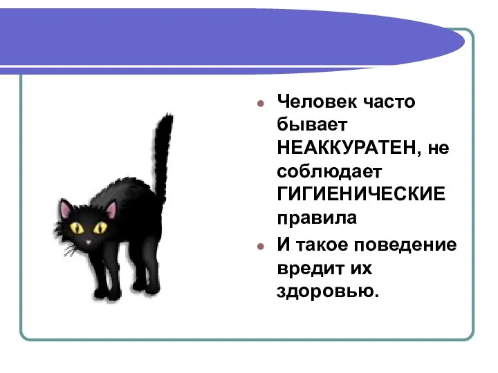 Человек часто бывает НЕАККУРАТЕН, не соблюдает ГИГИЕНИЧЕСКИЕ правила И такое поведение вредит их здоровью.