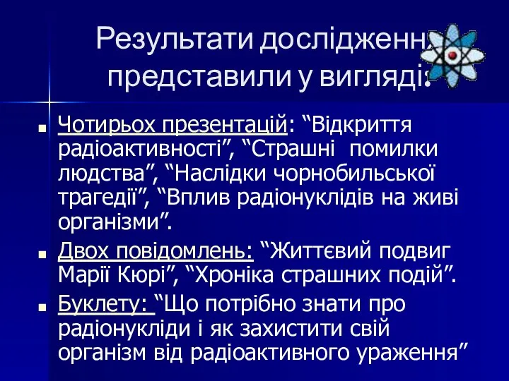 Результати дослідження представили у вигляді: Чотирьох презентацій: “Відкриття радіоактивності”, “Страшні помилки