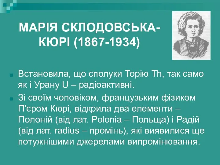 МАРІЯ СКЛОДОВСЬКА-КЮРІ (1867-1934) Встановила, що сполуки Торію Th, так само як